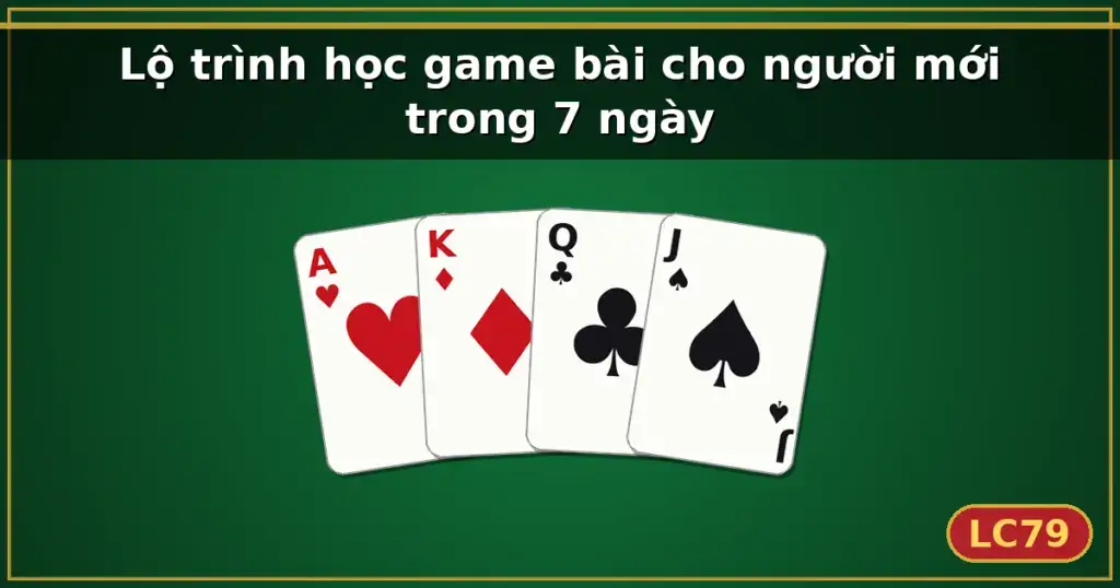 Lộ trình học game bài cho người mới trong 7 ngày — LC79