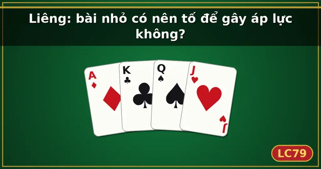 Liêng: bài nhỏ có nên tố để gây áp lực không? — LC79